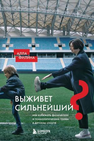 Филина Алла Сергеевна «Выживет сильнейший : как избежать физических и психологических травм в детском спорте». 16+