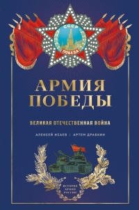 Исаев Алексей Валерьевич, Драбкин Артём Владимирович «Армия Победы. Великая Отечественная война». 16+